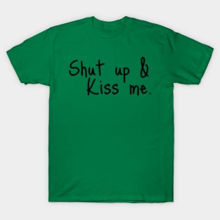 Shut up & kiss me! T-Shirt